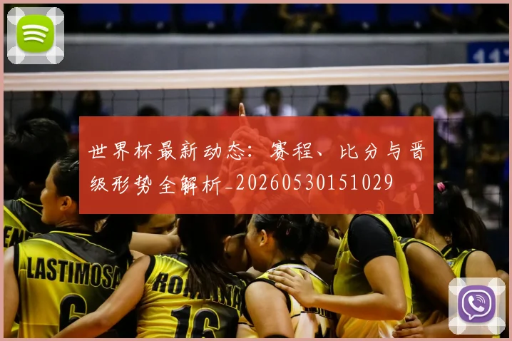 世界杯最新动态：赛程、比分与晋级形势全解析_20260530151029