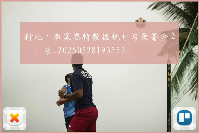 科比·布莱恩特数据统计与荣誉全记录_20260528193553