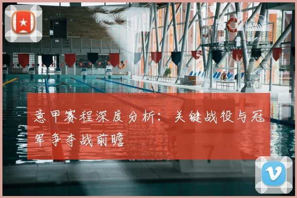 意甲赛程深度分析：关键战役与冠军争夺战前瞻