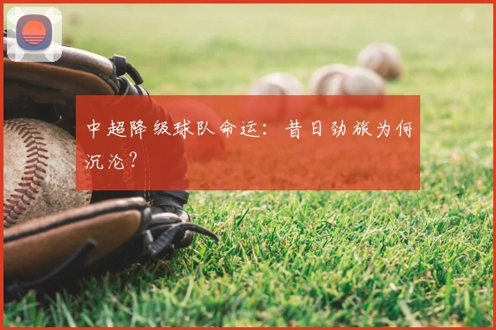 中超降级球队命运：昔日劲旅为何沉沦？
