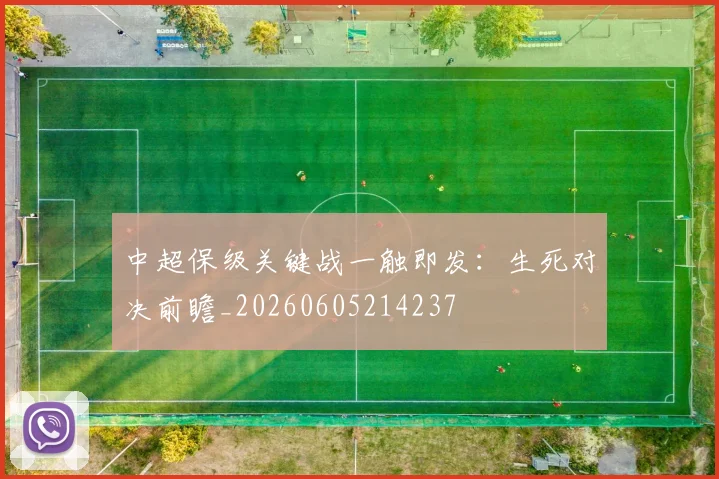 中超保级关键战一触即发：生死对决前瞻_20260605214237