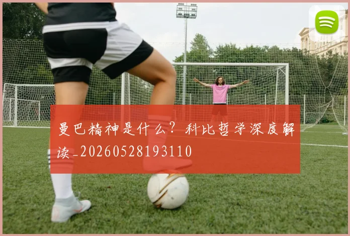 曼巴精神是什么？科比哲学深度解读_20260528193110